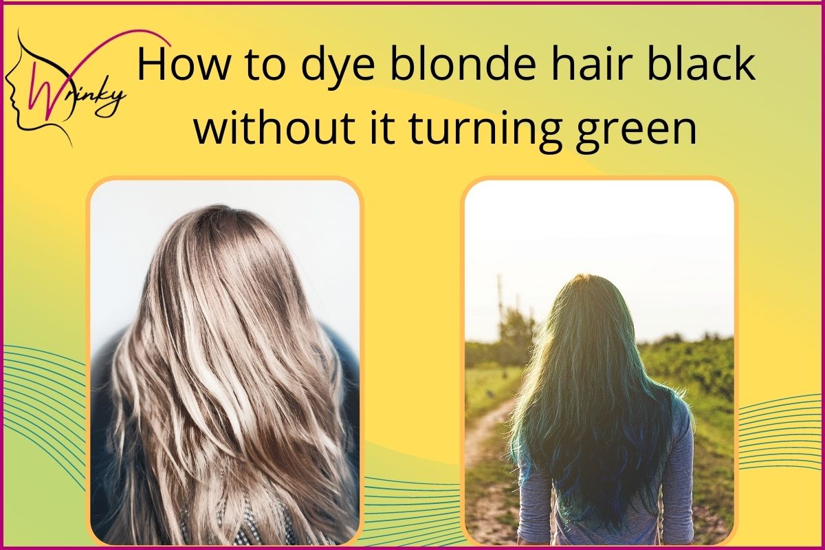 How to dye blonde hair black without it turning green