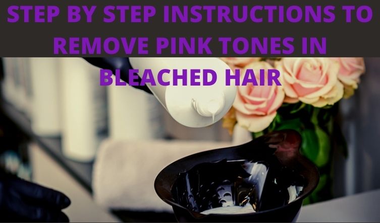 STEP BY STEP INSTRUCTIONS TO REMOVE PINK TONES IN BLEACHED HAIR