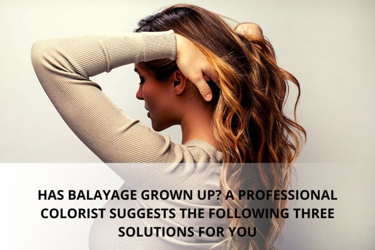 HAS BALAYAGE GROWN UP? A PROFESSIONAL COLORIST SUGGESTS THE FOLLOWING THREE SOLUTIONS FOR YOU